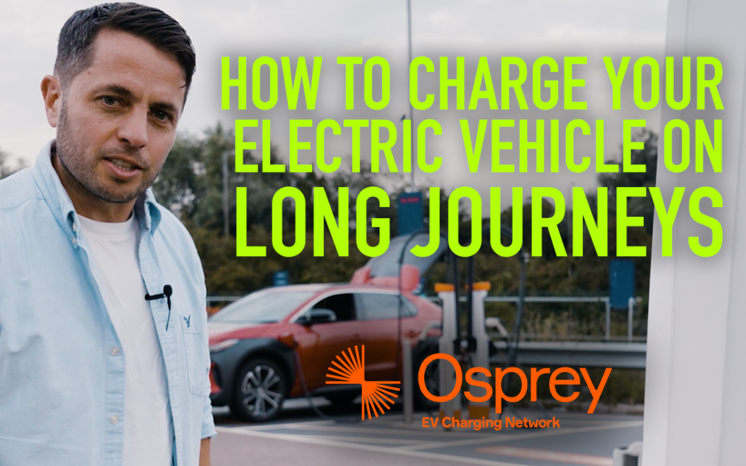 HOW TO CHARGE your  Electric Vehicle on Long Journeys: Featuring OSPREY EV Charging Network